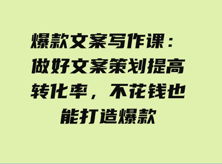 （9508期）爆款文案写作课：做好文案策划提高转化率，不花钱也能打造爆款（19节课）-大源资源网