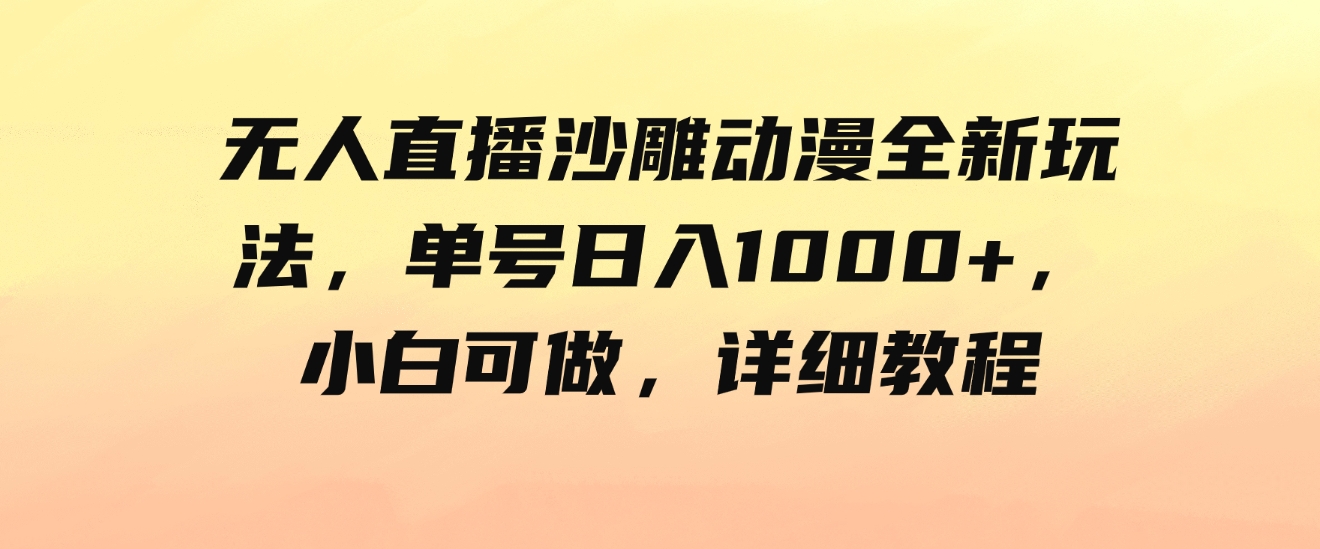 （9521期）无人直播沙雕动漫全新玩法，单号日入1000+，小白可做，详细教程-大源资源网