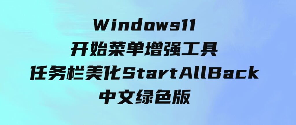 Windows11开始菜单增强工具，任务栏美化StartAllBack中文绿色版-大源资源网