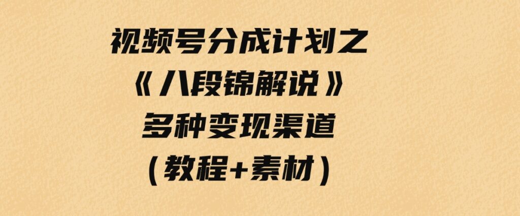 （9537期）视频号分成计划之《八段锦解说》，多种变现渠道，小白友好（教程+素材）-大源资源网