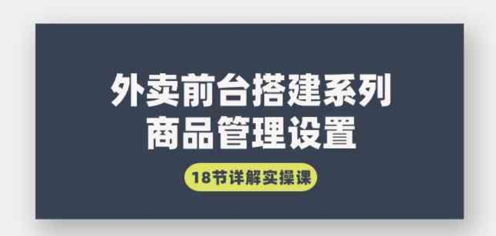 （9274期）外卖前台搭建系列｜商品管理设置，18节详解实操课-大源资源网