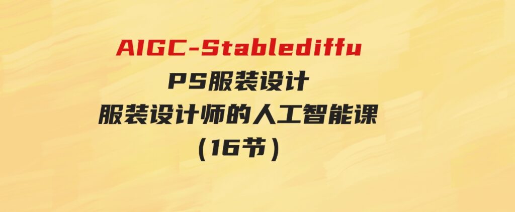 （9675期）AI绘画 Stable Diffusion 商业设计，小白也可以掌握SD使用-大源资源网