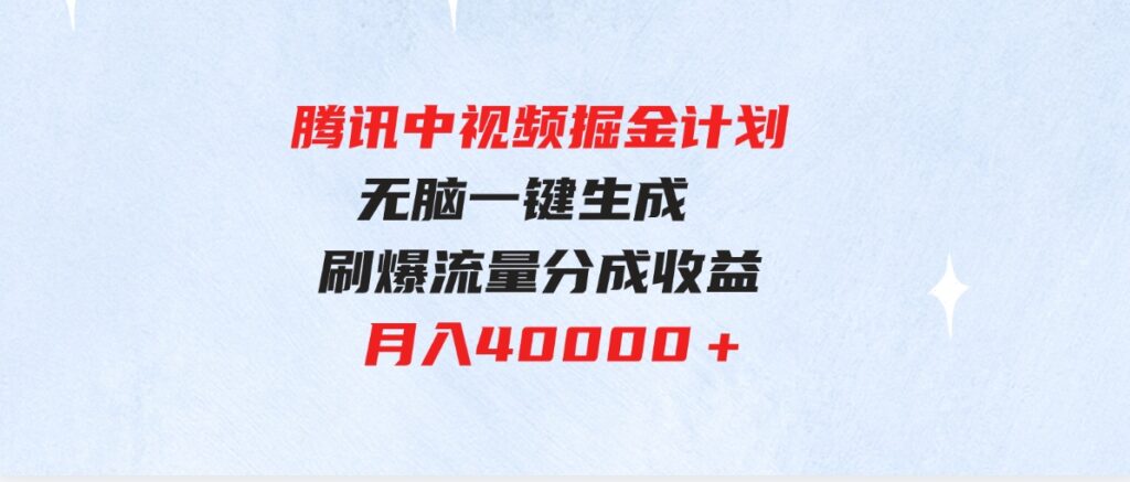 （9690期）腾讯中视频掘金计划，最新玩法 无脑一键生成 刷爆流量分成收益 月入40000＋-大源资源网