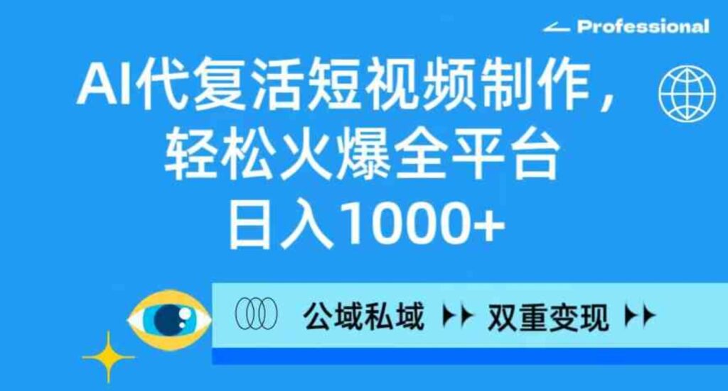 （9360期）AI代复活短视频制作，轻松火爆全平台，日入1000+，公域私域双重变现方式-海南千川网络科技