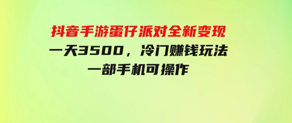 抖音手游蛋仔派对全新变现，一天3500，冷门赚钱玩法，一部手机可操作-大源资源网