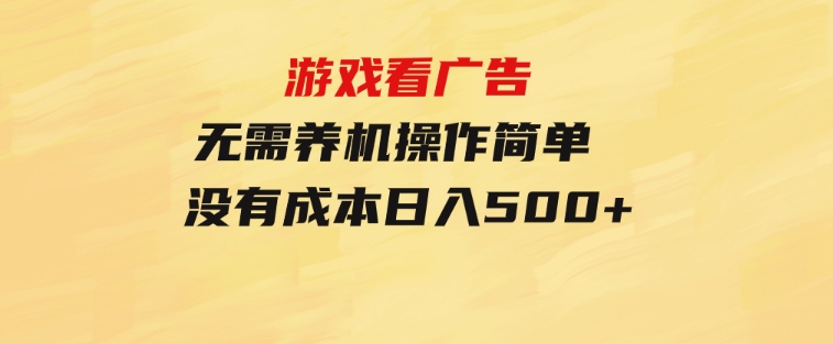 游戏看广告 无需养机 操作简单 没有成本 日入500+-大源资源网