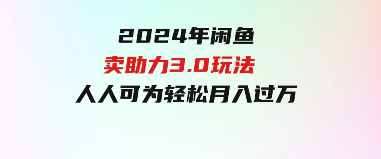 2024年闲鱼卖助力3.0玩法 人人可为 轻松月入过万-大源资源网