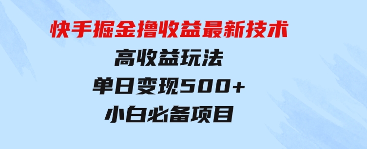 快手掘金撸收益最新技术，高收益玩法，单日变现500+，小白必备项目-大源资源网