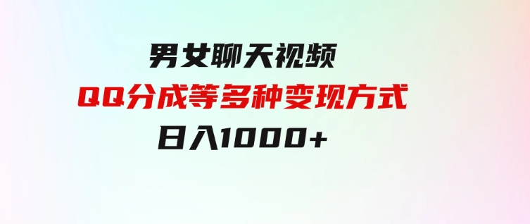 男女聊天视频，QQ分成等多种变现方式，日入1000+-大源资源网