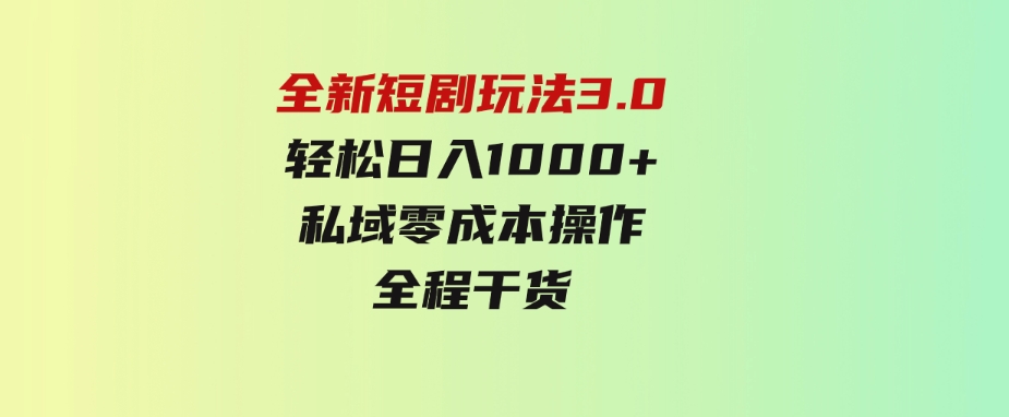 （9794期）全新短剧玩法3.0，轻松日入1000+，私域零成本操作，全程干货-大源资源网