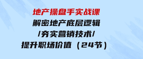 地产操盘手实战课：解密地产底层逻辑-大源资源网