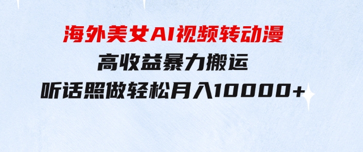 海外美女AI视频转动漫，高收益暴力搬运，听话照做，轻松月入10000+-大源资源网