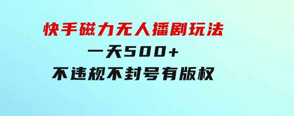 快手磁力无人播剧玩法 一天500+ 不违规不封号有版权-大源资源网