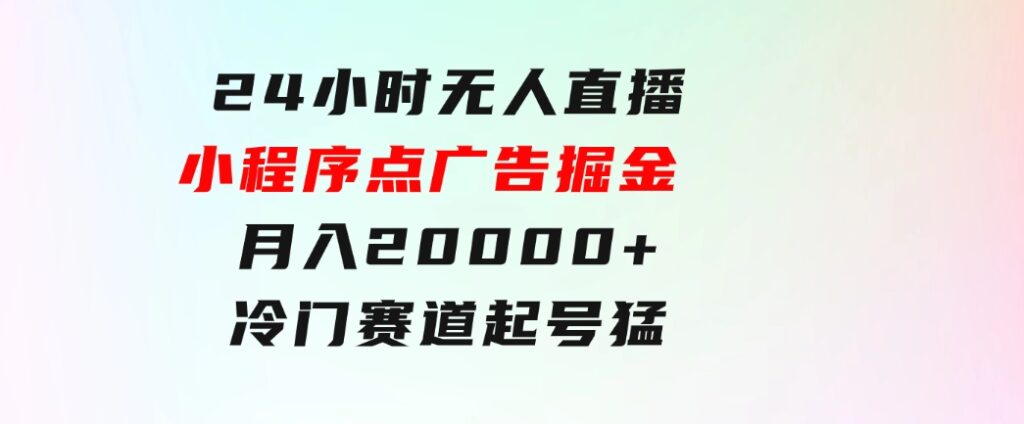 24小时无人直播小程序点广告掘金， 月入20000+，冷门赛道，起好猛，独…-海南千川网络科技