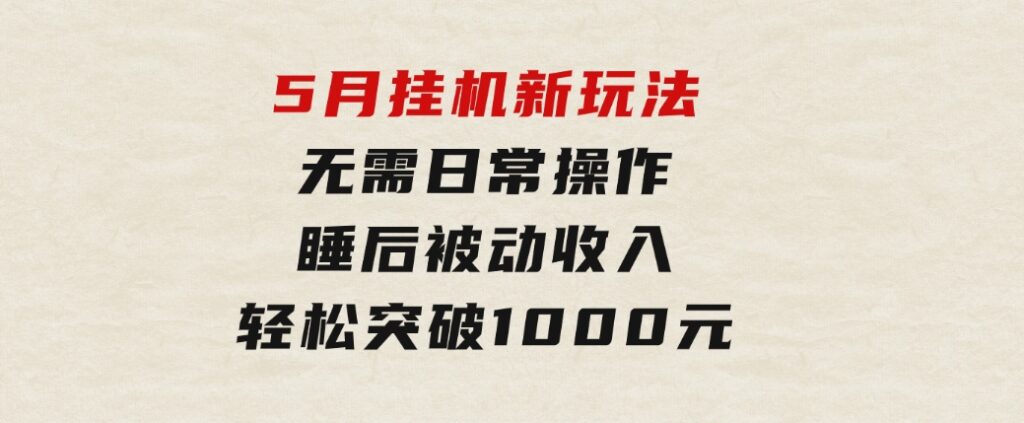 5月挂机新玩法！无需日常操作，睡后被动收入轻松突破1000元，抓紧上车-海南千川网络科技