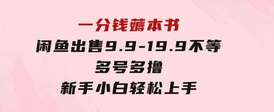 一分钱薅本书 闲鱼出售9.9-19.9不等 多号多撸 新手小白轻松上手-大源资源网