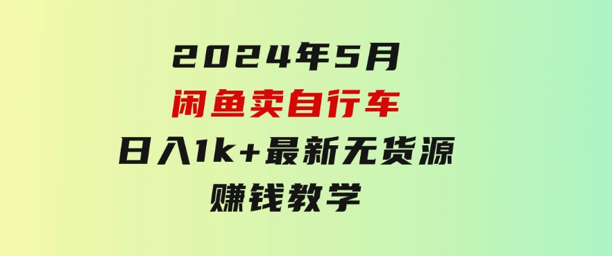 2024年5月闲鱼卖自行车日入1k+ 最新无货源赚钱教学-大源资源网