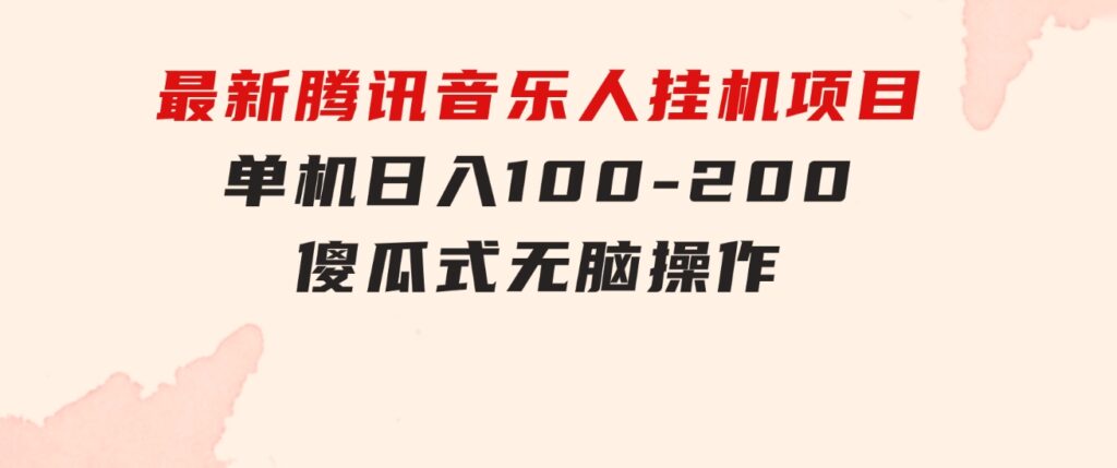 最新腾讯音乐人挂机项目，单机日入100-200 ，傻瓜式无脑操作-大源资源网