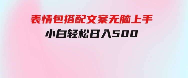 表情包搭配文案无脑上手，小白轻松日入500-大源资源网