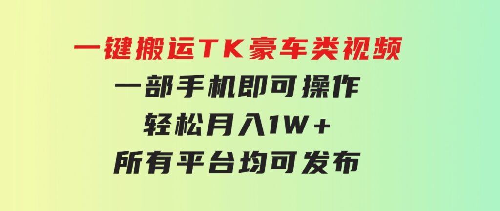 一键搬运TK豪车类视频，一部手机即可操作，轻松月入1W+，所有平台均可发布-大源资源网