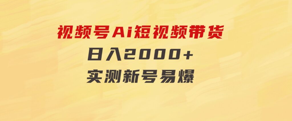 视频号Ai短视频带货， 日入2000+，实测新号易爆-大源资源网