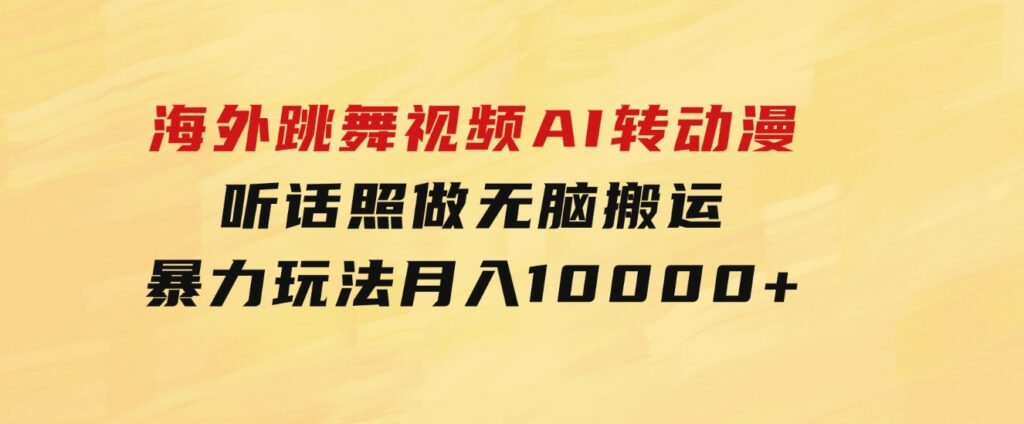 海外跳舞视频AI转动漫，听话照做，无脑搬运，暴力玩法 月入10000+-大源资源网