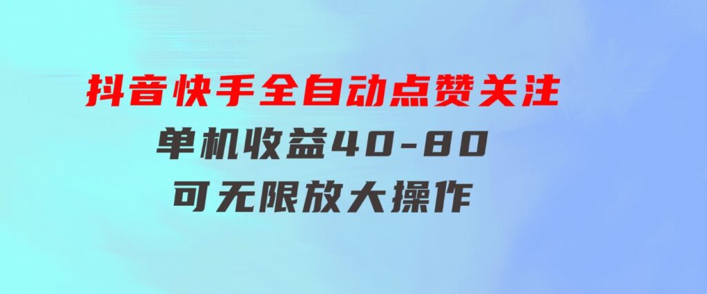 抖音快手全自动点赞关注，单机收益40-80，可无限放大操作，当日即可提-大源资源网