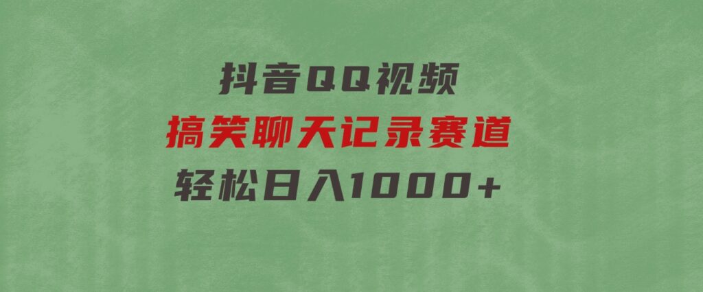 抖音QQ视频搞笑聊天记录赛道 轻松日入1000+-大源资源网