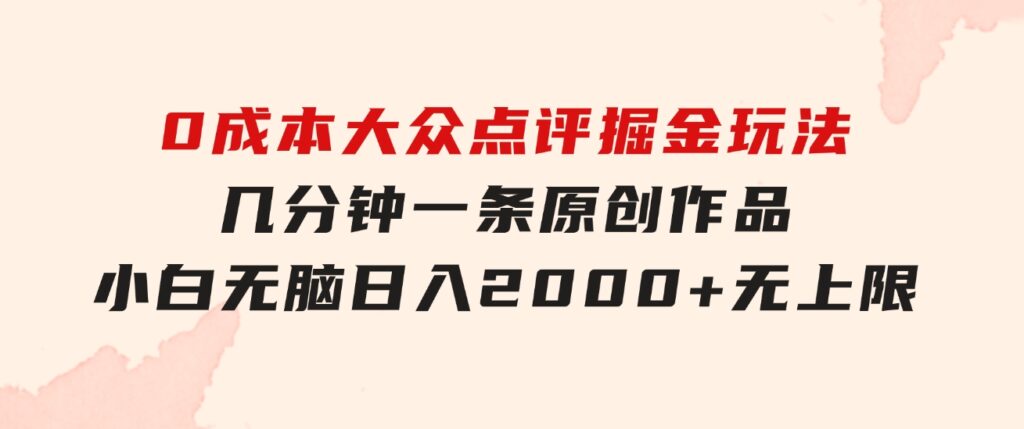 0成本大众点评掘金玩法，几分钟一条原创作品，小白无脑日入2000+无上限-大源资源网