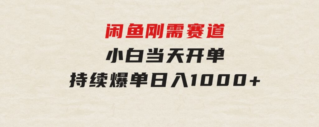 闲鱼刚需赛道，小白当天开单，持续爆单，日入1000+-大源资源网