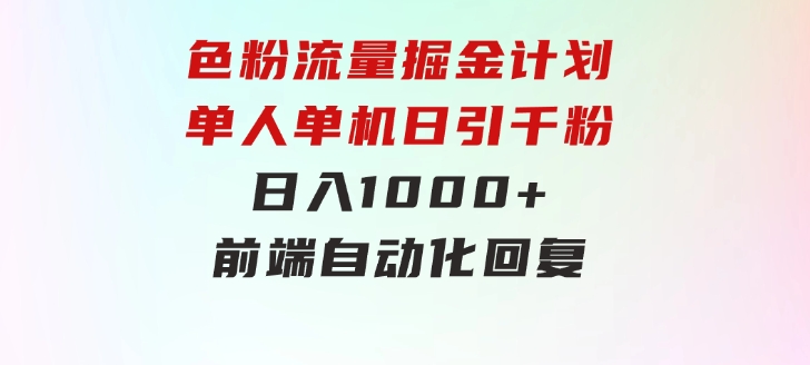 色粉流量掘金计划 单人单机日引千粉 日入1000+ 前端自动化回复-大源资源网