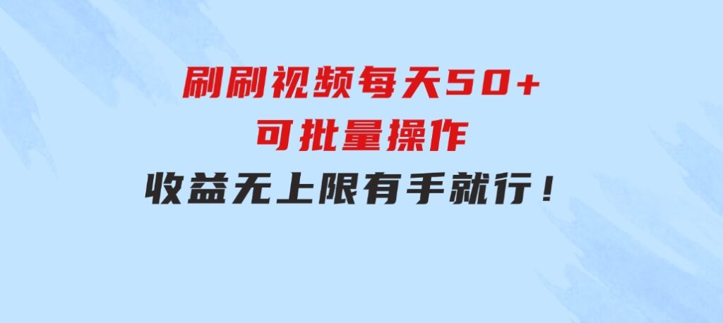 刷刷视频每天50+，可批量操作，收益无上限，有手就行！-大源资源网