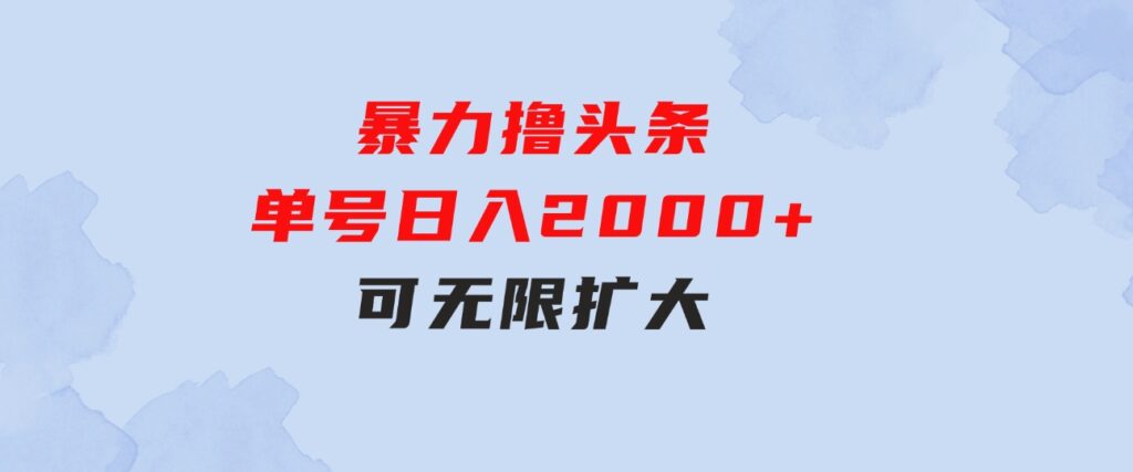 暴力撸头条，单号日入2000+，可无限扩大-大源资源网