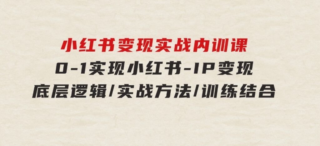 小红书变现实战内训课，0-1实现小红书-IP变现 底层逻辑/实战方法/训练结合-大源资源网