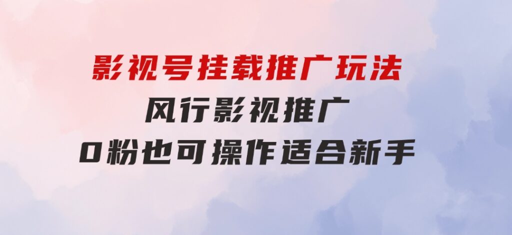 影视号挂载推广玩法，风行影视推广，0粉也可操作适合新手-大源资源网