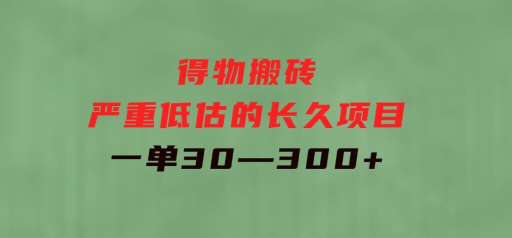 得物搬砖 一个被严重低估的长久项目 一单30—300+ 实操已落地-大源资源网