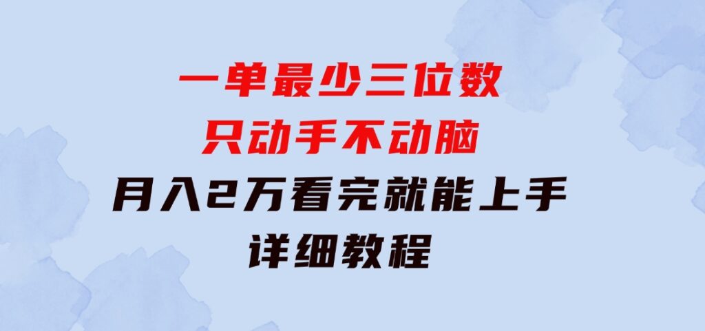 一单最少三位数，只动手不动脑，月入2万，看完就能上手，详细教程-大源资源网