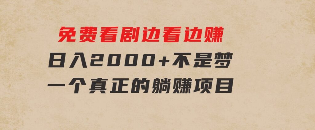 免费看剧，边看边赚，日入2000+不是梦，一个真正的躺赚项目-大源资源网