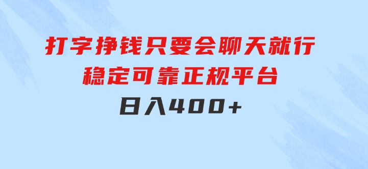 打字挣钱，只要会聊天就行，稳定可靠，正规平台，日入400+-大源资源网