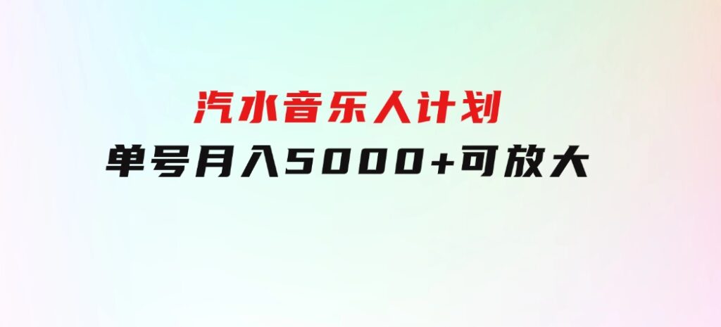 汽水音乐人计划单号月入5000+可放大-大源资源网