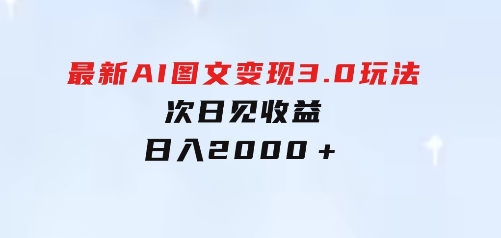 最新AI图文变现3.0玩法，次日见收益，日入2000＋-大源资源网