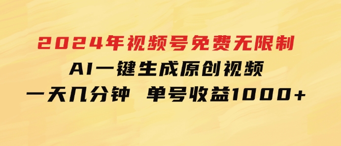 2024年视频号 免费无限制，AI一键生成原创视频，一天几分钟 单号收益1000+-大源资源网