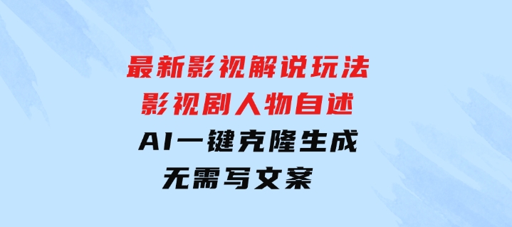 最新影视解说玩法，影视剧人物自述，AI一键克隆生成，无需写文案 -大源资源网