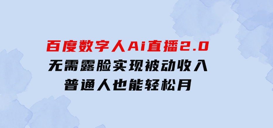 10月百度数字人Ai直播2.0，无需露脸，实现被动收入，普通人也能轻松月-大源资源网