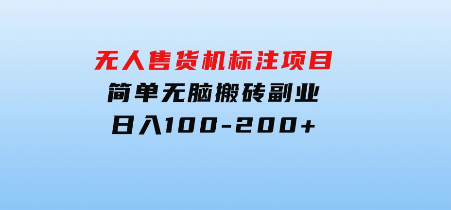 无人售货机标注项目，简单无脑搬砖副业，日入100-200+-大源资源网