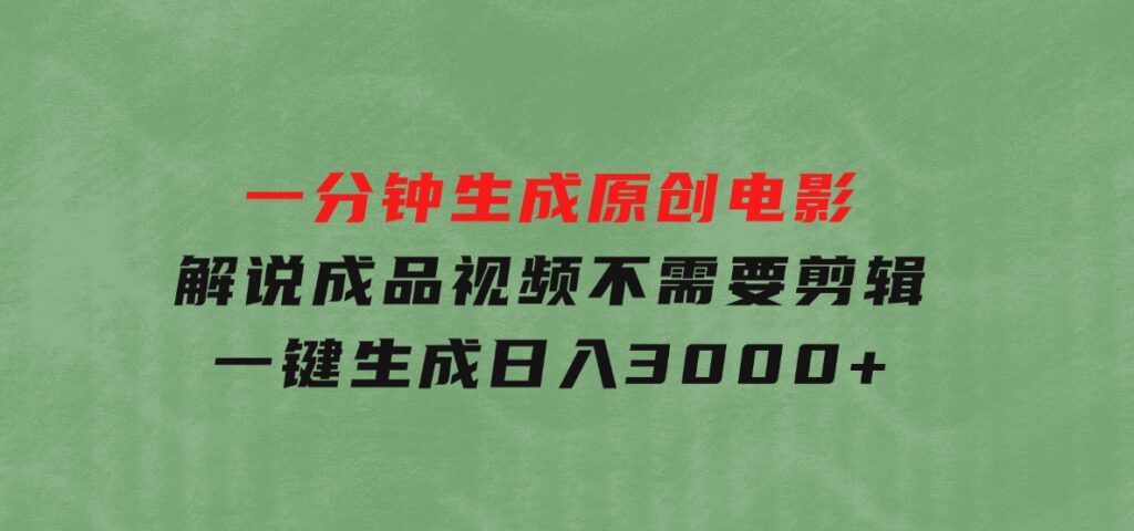 一分钟生成原创电影解说成品视频，不需要剪辑一键生成，日入3000+-大源资源网