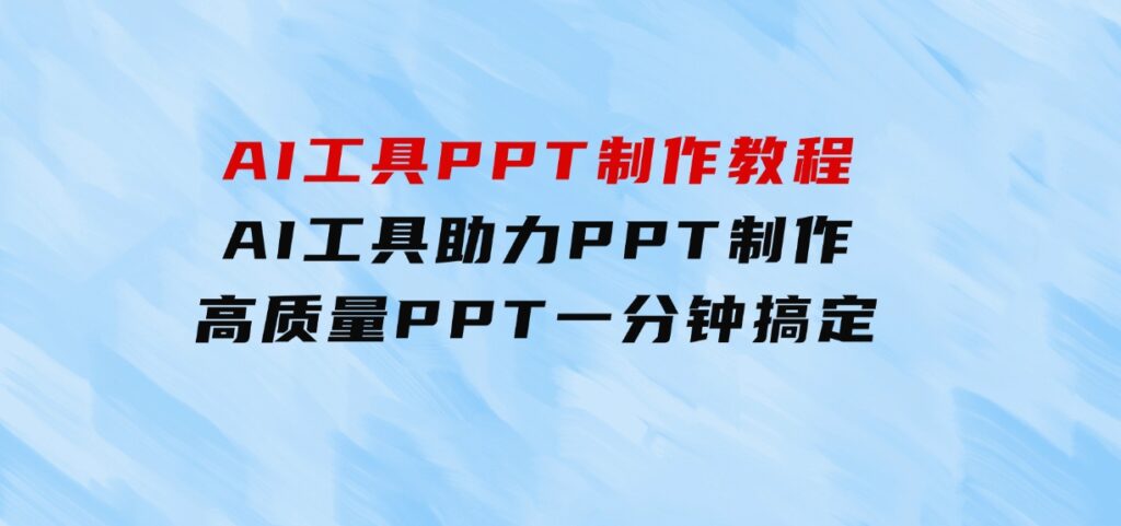 AI工具PPT制作教程：AI工具助力PPT制作，高质量PPT一分钟搞定-大源资源网