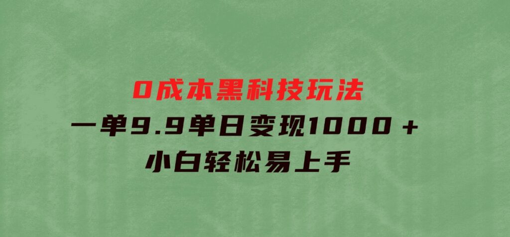 0成本黑科技玩法，一单9.9单日变现1000＋，小白轻松易上手-大源资源网